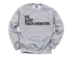 Chemistry Teacher Sweater, Chemistry Teacher Gift, Eat Sleep Teach Chemistry Sweatshirt Mens & Womens Gift - 1439