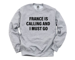 France Sweater, France is calling and i must go Sweatshirt Mens Womens Gift - 4127