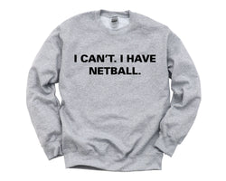 Netball Sweater, Netball Player gift, I Can't. I have Netball Sweatshirt - 3776