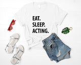 Acting Shirt, Gift for Actors, Eat Sleep Acting shirt Mens Womens - 1181