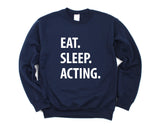 Acting Sweater, Eat Sleep Acting Sweatshirt Gift for Men & Women - 1181