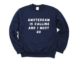 Amsterdam Sweater, Amsterdam is Calling and I Must go Sweatshirt Mens Womens Gift - 4639