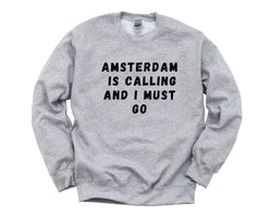 Amsterdam Sweater, Amsterdam is Calling and I Must go Sweatshirt Mens Womens Gift - 4639