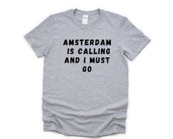 Amsterdam T-shirt, Amsterdam is Calling and I Must Go Shirt Mens Womens Gift - 4639