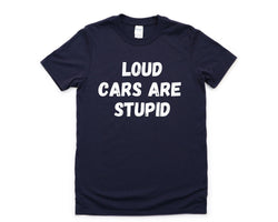 Anti Loud Cars T-Shirt, Introvert gift, Loud Cars are stupid Shirt Mens Womens Gift - 4319