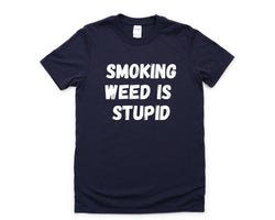 Anti Weed T-Shirt, Smoking Weed is Stupid Shirt Mens Womens Gift - 4318