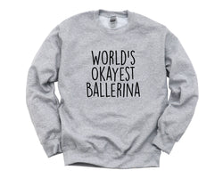 Ballerina Sweater, Ballerina Gift, World's Okayest Ballerina Sweatshirt Womens Gift - 3111