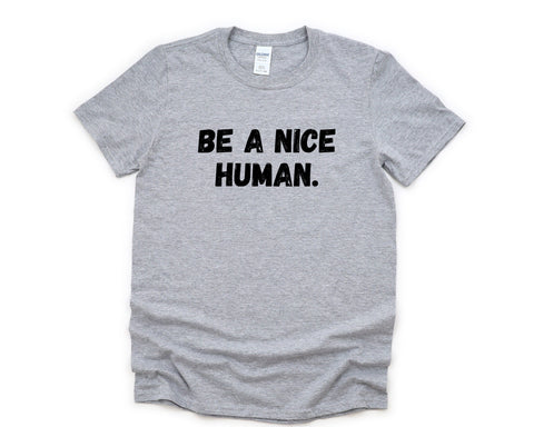 Be a Nice Human T-Shirt, Positive Shirt Kindness Inspirational tee Mens Womens Gift - 4337
