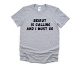 Beirut T-shirt, Beirut is Calling and I Must Go Shirt Mens Womens Gift - 4854