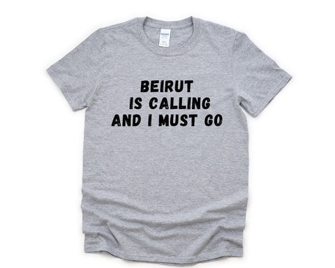 Beirut T-shirt, Beirut is Calling and I Must Go Shirt Mens Womens Gift - 4854