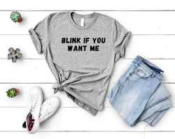 Blink Shirt, Blink if you want me tshirt Mens Womens Gift - 4615