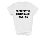 Breakfast T-shirt, Breakfast is calling and i must go shirt Mens Womens Gift - 4157