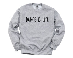 Dance Sweater, Dancer Sweatshirt, Dance is Life Sweatshirt Gift for Men & Women - 1903