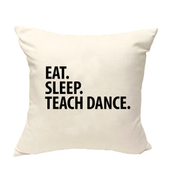Dance Teacher Cushion Cover, Eat Sleep Teach Dance Pillow Cover - 2877