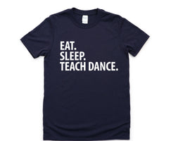 Dance Teacher T-Shirt, Eat Sleep Teach Dance Shirt Mens Womens Gifts - 2877