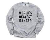 Dancer Gifts, Dance Sweater, World's Okayest Dancer Sweatshirt Mens Womens Gifts - 06
