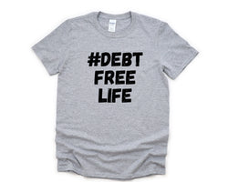 Debt Free T-Shirt, Financial Freedom shirt, Debt Free Life Shirt Mens Womens Gift - 4403