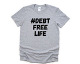 Debt Free T-Shirt, Financial Freedom shirt, Debt Free Life Shirt Mens Womens Gift - 4403