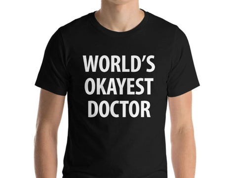 Doctor T-Shirt, gift for doctor, World's Okayest Doctor Shirt Mens Womens - 161
