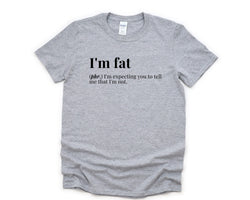 Fat Shirt, Food Lover, Weight Loss shirt, I'm Fat T-Shirt Mens Womens Gift - 4345