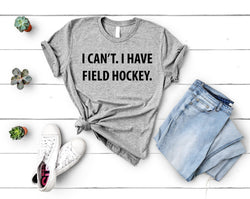 Field Hockey tshirt, Field Hockey player gift, I Can't. I have Field Hockey T-Shirt - 4016