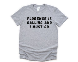 Florence T-Shirt, Vacation Shirt, Holiday, Florence Is calling and I Must Go Shirt Mens Womens Gifts - 4703