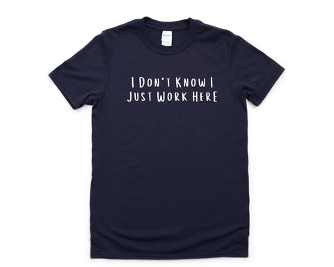 Funny Work T-Shirt, I Don't Know I Just Work Here Shirt Mens Womens Gift - 4511