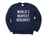 Geologist Sweater, World's Okayest Geologist Sweatshirt Mens Womens Gift- 716