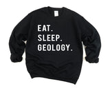Geology Sweater, Geologist Gift, Eat Sleep Geology Sweatshirt Mens & Womens Gift - 739