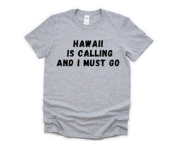 Hawaii T-Shirt, Vacation Shirt, Holiday, Hawaii Is calling and I Must Go Shirt Mens Womens Gifts - 4709