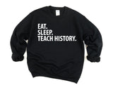 History Teacher Sweatshirt, Eat Sleep Teach History Sweater Gift for Men & Women - 1442
