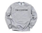 I Hate Everyone Sweater, Sarcastic, Anti Social Sweatshirt Mens Womens Gift - 4517
