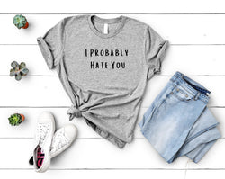 I Hate Probably Hate You Shirt, Anti Social, Sarcastic Attitude Hipster Minimalist Tee - 4518