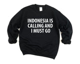Indonesia Sweater, Indonesia is calling and i must go Sweatshirt Mens Womens Gift - 4025