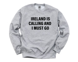 Ireland Sweater, Ireland is calling and i must go Sweatshirt Mens Womens Gift - 4134