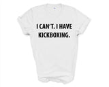 Kickboxing tshirt, Kickboxer gift, I Can't. I have Kickboxing T-Shirt - 4004
