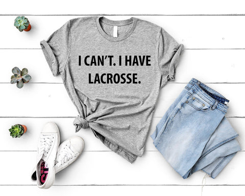 Lacrosse tshirt, Lacrosse player gift, I Can't. I have Lacrosse T-Shirt - 4012