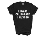 Libya T-shirt, Libya is calling and i must go shirt Mens Womens Gift - 4259
