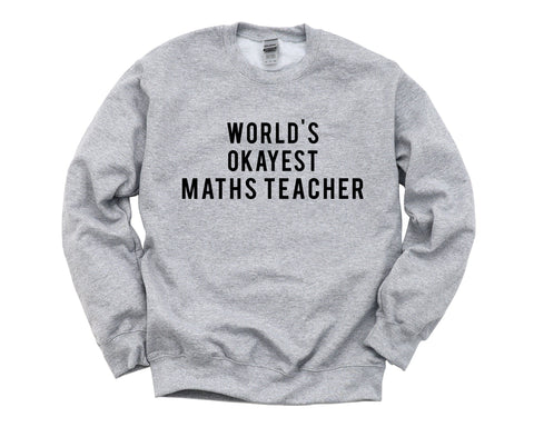 Maths Teacher Gift, World's Okayest Maths Teacher Sweatshirt Mens & Womens Gift - 81