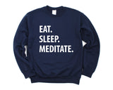 Meditation Gift, Yoga Sweater, Eat Sleep Meditate Sweatshirt Mens Womens Gifts - 1237