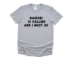 Nairobi T-shirt, Nairobi is Calling and I Must Go Shirt Mens Womens Gift - 4860