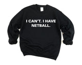 Netball Sweater, Netball Player gift, I Can't. I have Netball Sweatshirt - 3776