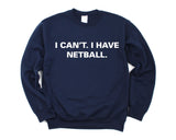 Netball Sweater, Netball Player gift, I Can't. I have Netball Sweatshirt - 3776