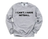Netball Sweater, Netball Player gift, I Can't. I have Netball Sweatshirt - 3776