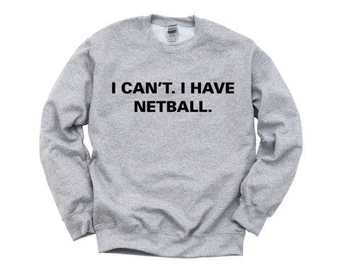Netball Sweater, Netball Player gift, I Can't. I have Netball Sweatshirt - 3776