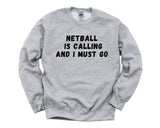 Netball Sweater, Netball is calling and i must go Sweatshirt Mens Womens Gift - 4717