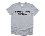 Netball Top, Netball Player gift, I Can't. I have Netball Shirt Mens Womens Gift - 3776