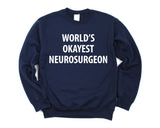 Neurosurgeon Sweater, Neurosurgeon Gift, World's Okayest Neurosurgeon Sweatshirt Mens Womens Gift - 1363