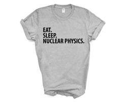 Nuclear Physics T-Shirt, Eat Sleep Nuclear Physics Shirt Mens Womens Gifts - 3581