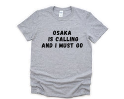Osaka T-shirt, Osaka is Calling and I Must Go Shirt Mens Womens Gift - 4867
